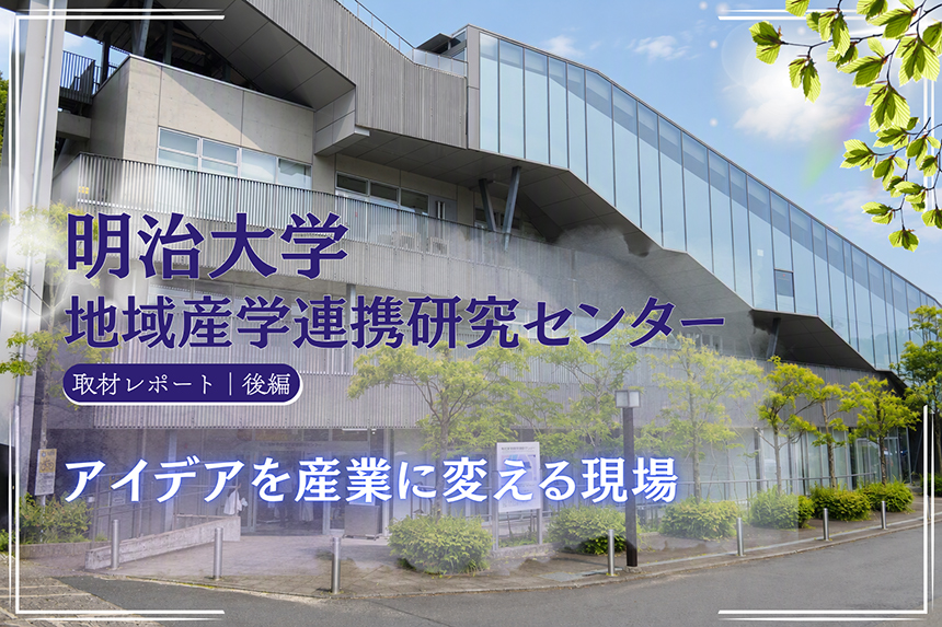 “明治大学地域産学連携研究センター”取材レポート＜後編＞ アイデアを産業に変える現場